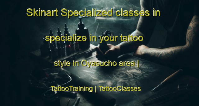 Skinart Specialized classes in specialize in your tattoo style in Oyasucho area | TattooTraining | TattooClasses | SkinartTraining-Japan
